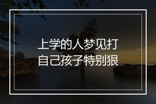 上学的人梦见打自己孩子特别狠