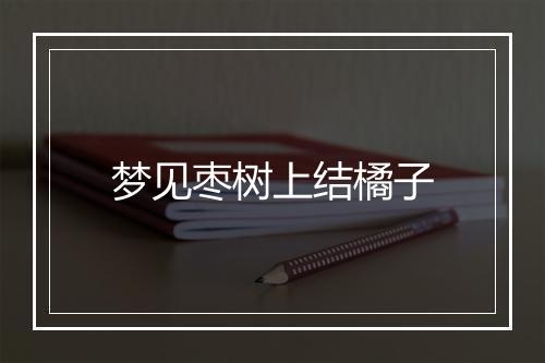 梦见枣树上结橘子