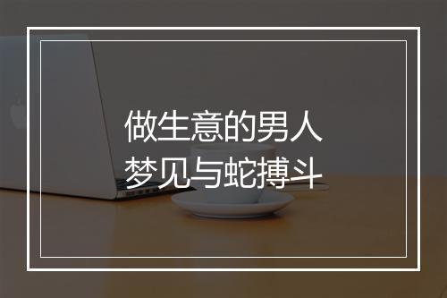 做生意的男人梦见与蛇搏斗