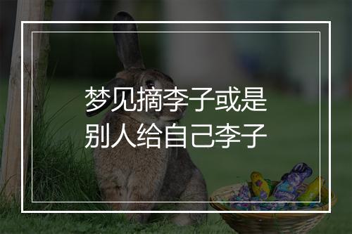 梦见摘李子或是别人给自己李子