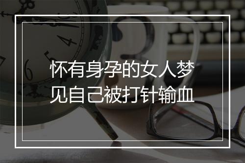 怀有身孕的女人梦见自己被打针输血