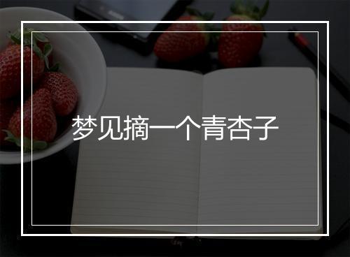 梦见摘一个青杏子