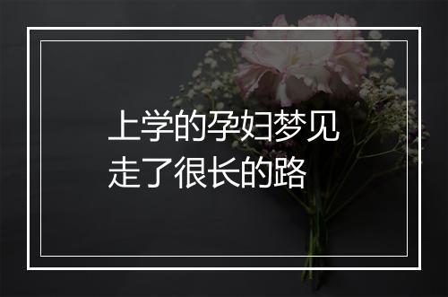 上学的孕妇梦见走了很长的路