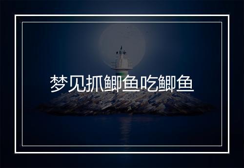 梦见抓鲫鱼吃鲫鱼