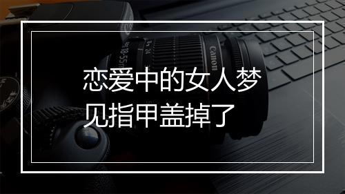 恋爱中的女人梦见指甲盖掉了