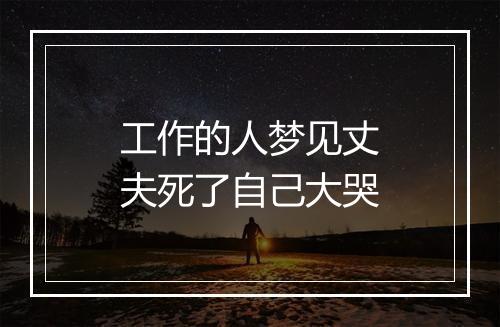 工作的人梦见丈夫死了自己大哭