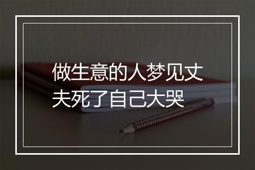 做生意的人梦见丈夫死了自己大哭