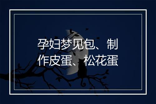 孕妇梦见包、制作皮蛋、松花蛋