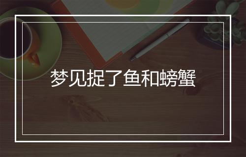 梦见捉了鱼和螃蟹