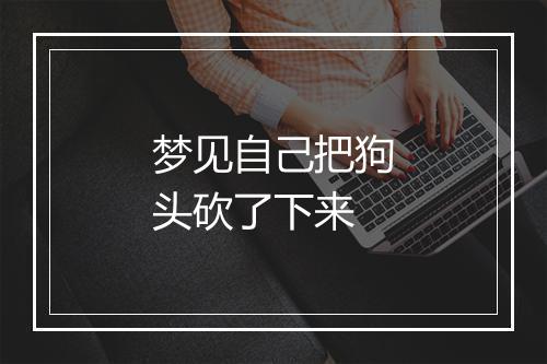 梦见自己把狗头砍了下来