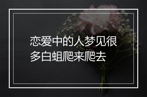 恋爱中的人梦见很多白蛆爬来爬去