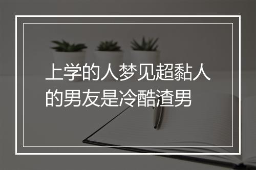 上学的人梦见超黏人的男友是冷酷渣男