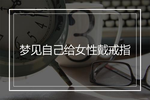 梦见自己给女性戴戒指