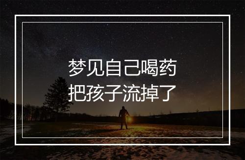 梦见自己喝药把孩子流掉了