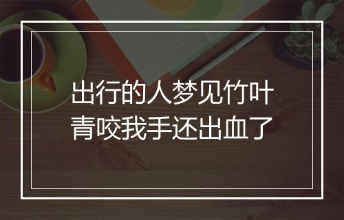 出行的人梦见竹叶青咬我手还出血了