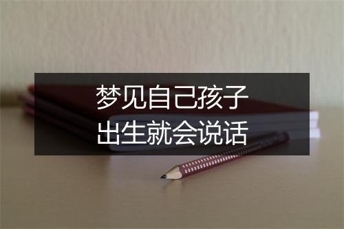 梦见自己孩子出生就会说话