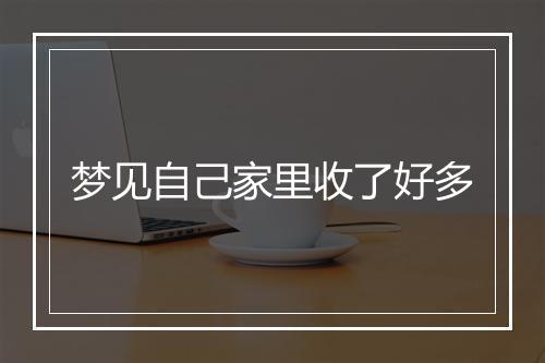 梦见自己家里收了好多