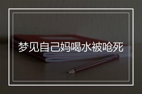 梦见自己妈喝水被呛死