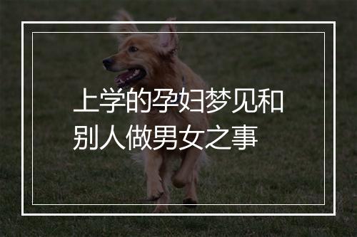 上学的孕妇梦见和别人做男女之事