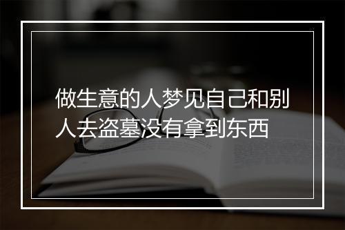 做生意的人梦见自己和别人去盗墓没有拿到东西