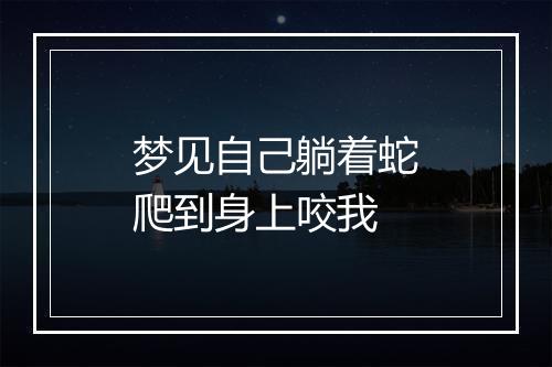 梦见自己躺着蛇爬到身上咬我