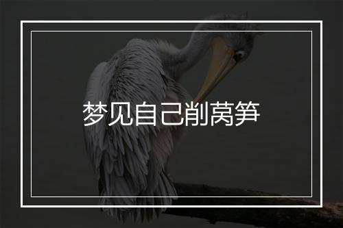 梦见自己削莴笋