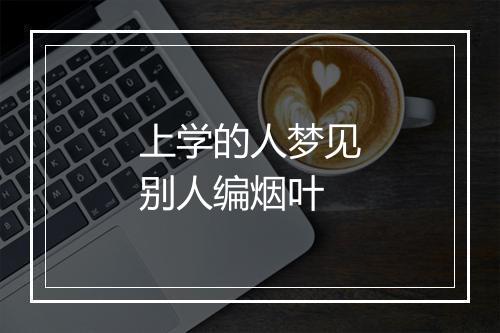 上学的人梦见别人编烟叶