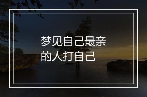 梦见自己最亲的人打自己