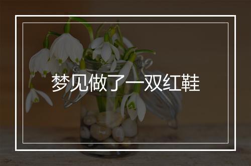 梦见做了一双红鞋