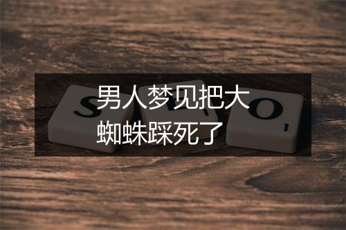 男人梦见把大蜘蛛踩死了