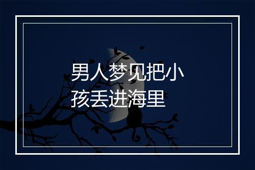 男人梦见把小孩丢进海里