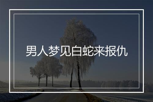 男人梦见白蛇来报仇