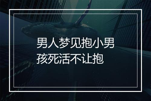 男人梦见抱小男孩死活不让抱