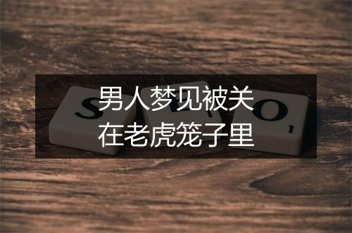 男人梦见被关在老虎笼子里