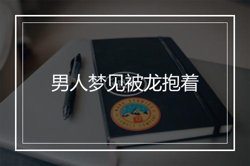 男人梦见被龙抱着