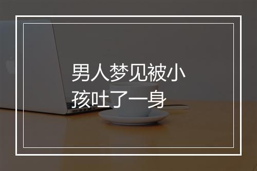 男人梦见被小孩吐了一身