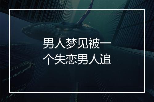 男人梦见被一个失恋男人追