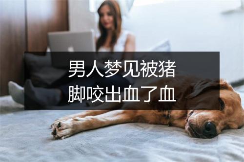 男人梦见被猪脚咬出血了血