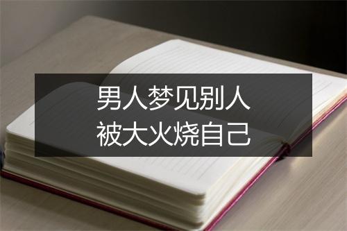 男人梦见别人被大火烧自己