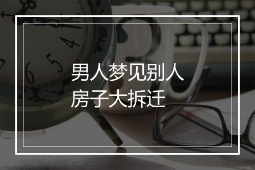 男人梦见别人房子大拆迁