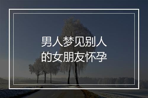 男人梦见别人的女朋友怀孕