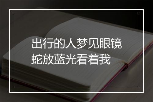 出行的人梦见眼镜蛇放蓝光看着我