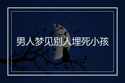 男人梦见别人埋死小孩