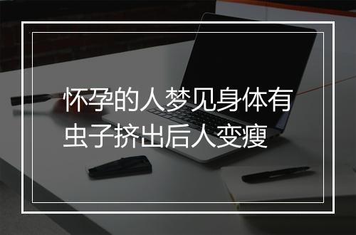 怀孕的人梦见身体有虫子挤出后人变瘦