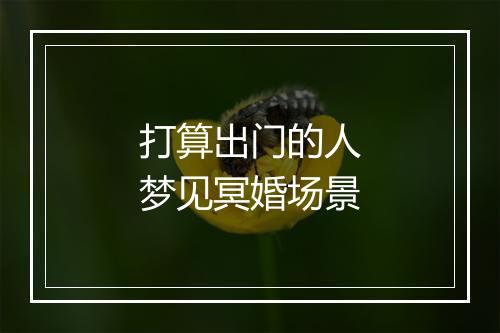 打算出门的人梦见冥婚场景