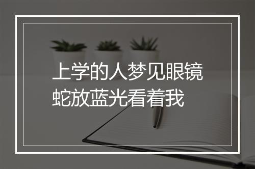 上学的人梦见眼镜蛇放蓝光看着我