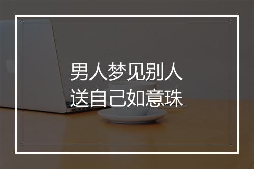 男人梦见别人送自己如意珠