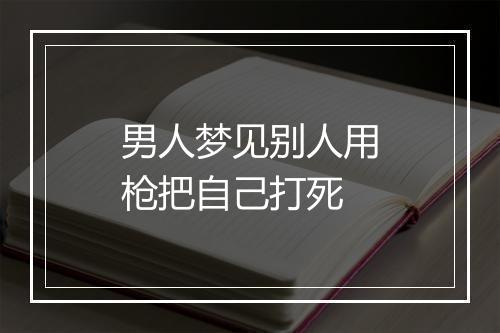 男人梦见别人用枪把自己打死