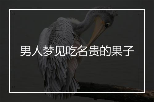 男人梦见吃名贵的果子