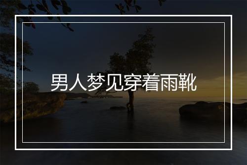 男人梦见穿着雨靴